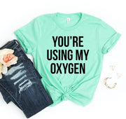 You're Using My Oxygen T-shirt